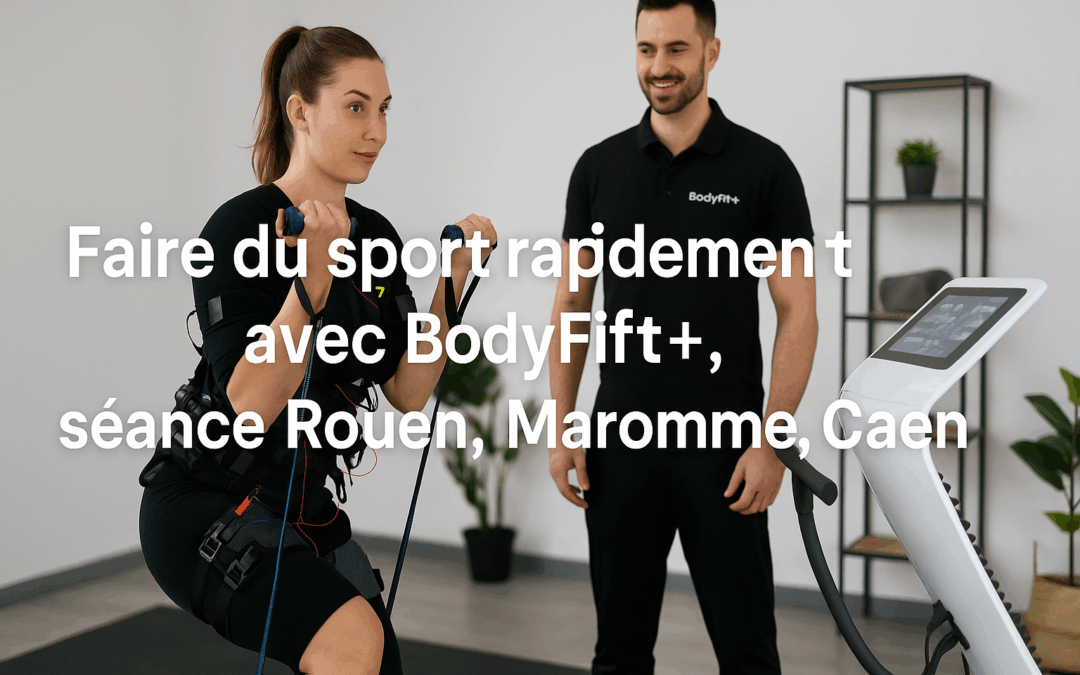 Faire du sport rapidement avec Bodyfit+ à Rouen, Maromme et Caen