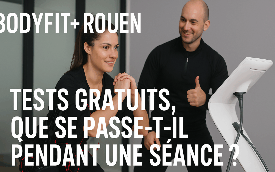 BodyFit+ Rouen : tests gratuits, que se passe-t-il pendant une séance ?